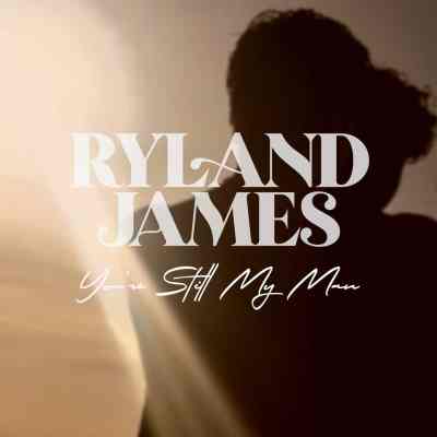 Ryland James, You’re Still My Man [📷: 21 Entertainment Group]